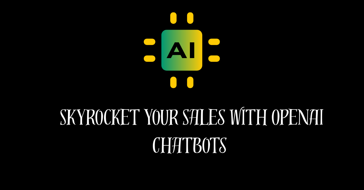 Skyrocket Your Sales with OpenAI Chatbots